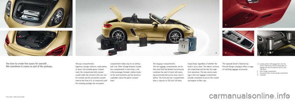 PORSCHE BOXSTER S 2013 3.G Information Manual 6
5 4
3
2
1
90
91
Free space |
Interior and comfort
1–3 Loading options with luggage items from the
Driver’s Selection by Porsche Design (items of
luggage from the PTS AluFrame and PTS PORSCHE BOXSTER S 2013 3.G Information Manual 6
5 4
3
2
1
90
91
Free space |
Interior and comfort
1–3 Loading options with luggage items from the
Driver’s Selection by Porsche Design (items of
luggage from the PTS AluFrame and PTS