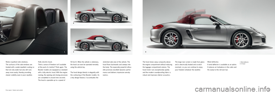 PORSCHE BOXSTER S 2013 3.G Information Manual 4
3 2
1
94 95
Free space |
Interior and comfort
1 W ind deflector
2–4 HoodWind deflector.
A wind deflector is available as an option.
It reduces air turbulence in the cabin and
fits easily to PORSCHE BOXSTER S 2013 3.G Information Manual 4
3 2
1
94 95
Free space |
Interior and comfort
1 W ind deflector
2–4 HoodWind deflector.
A wind deflector is available as an option.
It reduces air turbulence in the cabin and
fits easily to