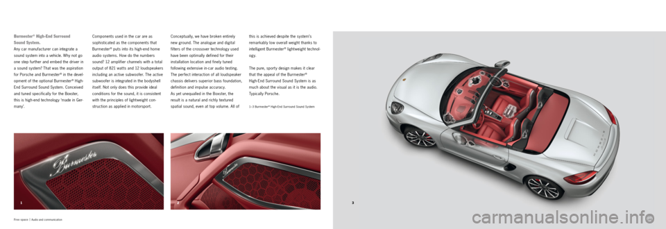 PORSCHE BOXSTER S 2013 3.G Information Manual 2
13
104
105
Free space  |
  Audio and communication
this is achieved despite the system’s 
remarkably low overall weight thanks to 
intelligent Burmester
® lightweight technol -
og y.
The pure, sp