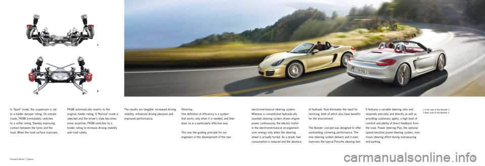 PORSCHE BOXSTER S 2011 2.G Information Manual 1
2
50 515051
For ward thrust  |
  Chassis   
In ‘Sport ’ mode, the suspension is set   
to a harder damper rating. On uneven 
roads, PASM immediately switches   
to a softer rating, thereby impro