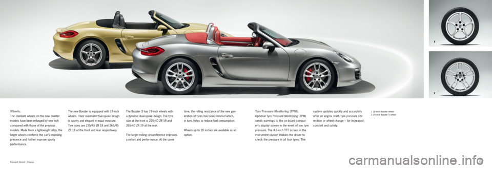 PORSCHE BOXSTER S 2011 2.G Information Manual 1
2
52
5352
53
For ward thrust  |
  Chassis   
Wheels.
The standard wheels on the new Boxster 
models have been enlarged by one inch 
compared with those of the previous  
models. Made from a light we