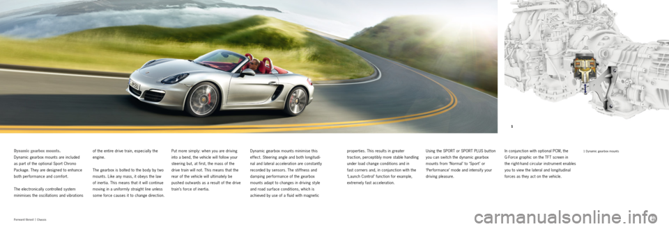 PORSCHE BOXSTER S 2011 2.G Information Manual 1
64656465
For ward thrust  |
  Chassis   
Dynamic gearbox mounts.
Dynamic gearbox mounts are included   
as part of the optional Sport Chrono 
Package. They are designed to enhance 
both performance 