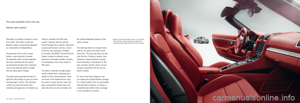 PORSCHE BOXSTER S 2011 2.G Information Manual 1Free space |
  Interior and comfort
Ultimately, the feeling of freedom comes 
from within. The interior of the new   
Boxster models is purposefully designed 
as a declaration of independence. 
The g