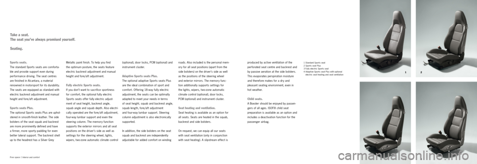 PORSCHE BOXSTER S 2011 2.G Information Manual 3 14
2
Sports seats. 
The standard Sports seats are comforta
-
ble and provide support even during   
performance driving. The seat centres 
are finished in Alcantara, a material 
renowned in motorspo