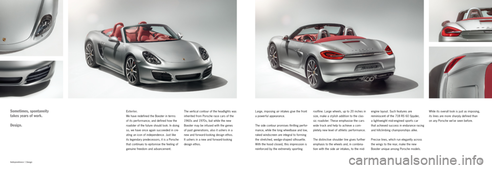 PORSCHE BOXSTER S 2011 2.G Information Manual 12131213
Independence  |
 Design
Sometimes, spontaneity   
takes years of work.
Design.Exterior.
We have redefined the Boxster in terms   
of its performance, and defined how the 
roadster of the futu