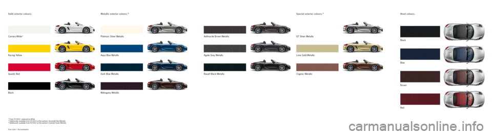 PORSCHE BOXSTER S 2011 2.G Information Manual 106107
Free style |
Personalisation
Solid exterior colours. Metallic exterior colours.2) Special exterior colours.3)
Black Basalt Black MetallicLime Gold Metallic
G u a rd s R e d Platinum Silve PORSCHE BOXSTER S 2011 2.G Information Manual 106107
Free style |
Personalisation
Solid exterior colours. Metallic exterior colours.2) Special exterior colours.3)
Black Basalt Black MetallicLime Gold Metallic
G u a rd s R e d Platinum Silve