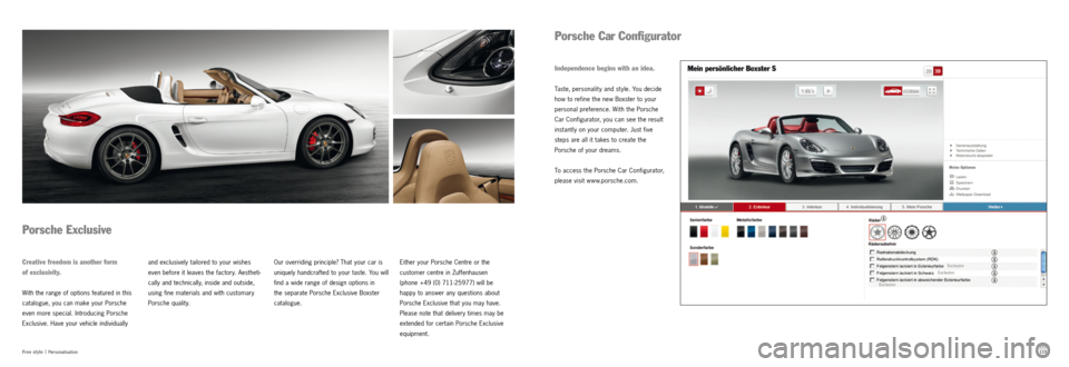 PORSCHE BOXSTER S 2011 2.G Information Manual 11 811 9
Free style |
Personalisation
Porsche Car Configurator
Porsche Exclusive
Creative freedom is another form
of exclusivity.
With the range of options featured in this
catalogue, you can m PORSCHE BOXSTER S 2011 2.G Information Manual 11 811 9
Free style |
Personalisation
Porsche Car Configurator
Porsche Exclusive
Creative freedom is another form
of exclusivity.
With the range of options featured in this
catalogue, you can m