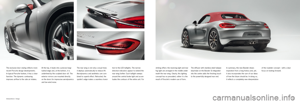 PORSCHE BOXSTER S 2011 2.G Information Manual 14
1514
15
Independence  |
 Design
The exclusive door st yling reflects more 
recent Porsche design developments.   
In t ypical Porsche fashion, it has a clear 
function. The dynamic contouring 
impr