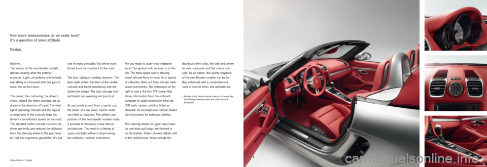 PORSCHE BOXSTER S 2011 2.G Information Manual 1Independence |
 Design
Interior. 
The interior of the new Boxster models 
delivers exactly what the exterior   
promises. Light, uncluttered and defined; 
everything is conceived with one goal in 
mi