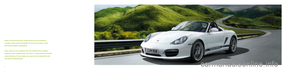 PORSCHE BOXSTER SPYDER 2010 2.G Information Manual Taking an idea back to the basics, turning old values into new benchmarks,  
reforming a vehicle concept even though it has forever been deemed a classic.   
Aren’t these all apparent contradictions