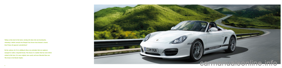 PORSCHE BOXSTER SPYDER 2010 2.G Information Manual Taking an idea back to the basics, turning old values into new benchmarks,
reforming a vehicle concept even though it has forever been deemed a classic.
Aren’t these all apparent contradictions PORSCHE BOXSTER SPYDER 2010 2.G Information Manual Taking an idea back to the basics, turning old values into new benchmarks,
reforming a vehicle concept even though it has forever been deemed a classic.
Aren’t these all apparent contradictions