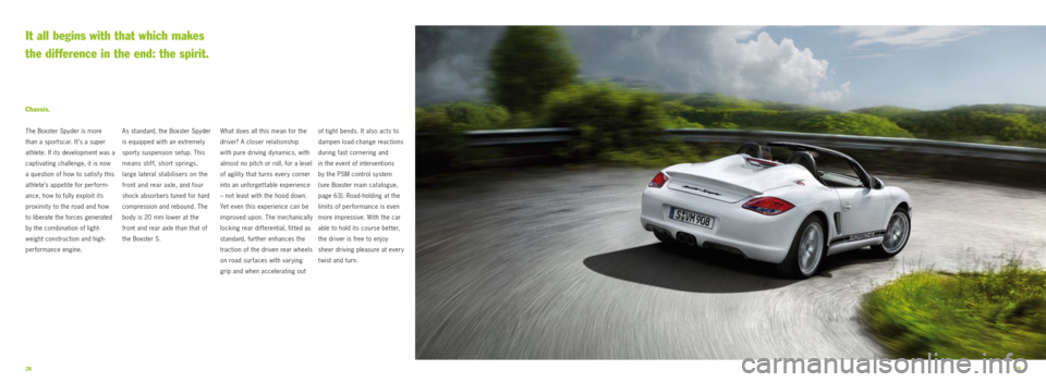 PORSCHE BOXSTER SPYDER 2010 2.G Information Manual 2829
As standard, the Boxster Spyder
is equipped with an extremely
sport y suspension setup. This
means stiff, short springs,
large lateral stabilisers on the
front and rear axle, and four
shoc PORSCHE BOXSTER SPYDER 2010 2.G Information Manual 2829
As standard, the Boxster Spyder
is equipped with an extremely
sport y suspension setup. This
means stiff, short springs,
large lateral stabilisers on the
front and rear axle, and four
shoc