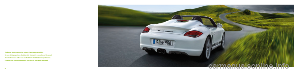 PORSCHE BOXSTER SPYDER 2010 2.G Information Manual The Boxster Spyder captures the essence of what makes a roadster:  
the pure driving experience. Unadulterated. Resistant to convention and the pursuit   
of comfort. Focused on the road and the drive