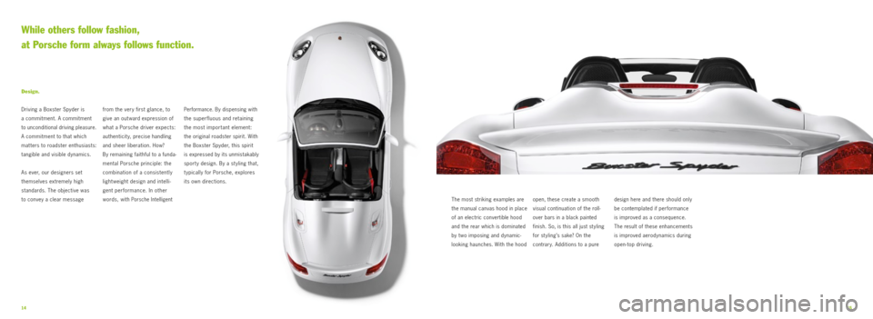 PORSCHE BOXSTER SPYDER 2010 2.G Information Manual 1415
from the very first glance, to
give an out ward expression of
what a Porsche driver expects:
authenticity, precise handling
and sheer liberation. How?
By remaining faithful to a funda -
me PORSCHE BOXSTER SPYDER 2010 2.G Information Manual 1415
from the very first glance, to
give an out ward expression of
what a Porsche driver expects:
authenticity, precise handling
and sheer liberation. How?
By remaining faithful to a funda -
me