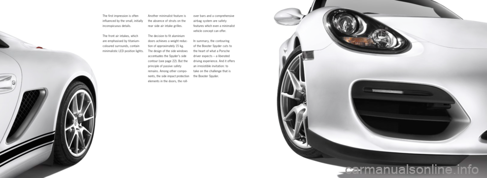 PORSCHE BOXSTER SPYDER 2010 2.G Information Manual The first impression is often
influenced by the small, initially
inconspicuous details.
The front air intakes, which
are emphasised by titanium -
coloured surrounds, contain
minimalistic LED PORSCHE BOXSTER SPYDER 2010 2.G Information Manual The first impression is often
influenced by the small, initially
inconspicuous details.
The front air intakes, which
are emphasised by titanium -
coloured surrounds, contain
minimalistic LED
