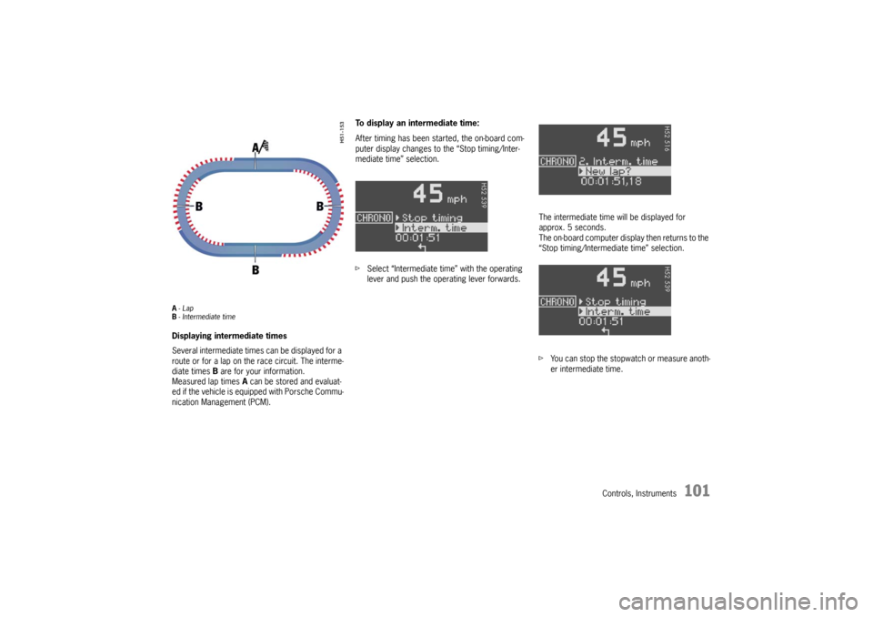 PORSCHE CAYMAN 2006 1.G User Guide Controls, Instruments
101
A-Lap
B- Intermediate timeDisplaying intermediate times
Several intermediate times can be displayed for a
route or for a lap on the race circuit. The interme-
diate times B PORSCHE CAYMAN 2006 1.G User Guide Controls, Instruments
101
A-Lap
B- Intermediate timeDisplaying intermediate times
Several intermediate times can be displayed for a
route or for a lap on the race circuit. The interme-
diate times B
