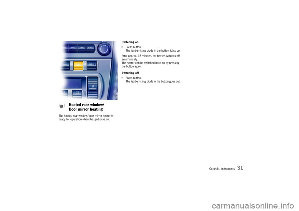 PORSCHE CAYMAN 2006 1.G Owners Manual Controls, Instruments
31
The heated rear window/door mirror heater is 
ready for operation when the ignition is on. Switching on 
fPress button.
The light-emitting diode in the button lights up.
After