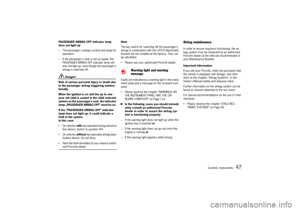 PORSCHE CAYMAN 2006 1.G Service Manual Controls, Instruments
47
PASSENGER AIRBAG OFF indicator lamp 
does not light up
– The passengers airbag is active and ready for 
operation. 
– If the passengers seat is not occupied, the 
PASSEN