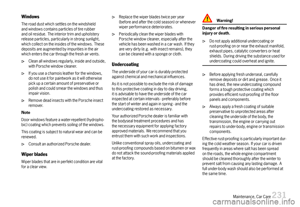 PORSCHE CAYMAN 2007 1.G Owners Manual Windows
Theroaddustwhichsettlesonthewindshieldandwindowscontainsparticlesoftirerubberandoilresidue.Theinteriortrimandupholsteryreleaseparticles,particularlyinstrongsunlight,whichcollectontheinsidesoft