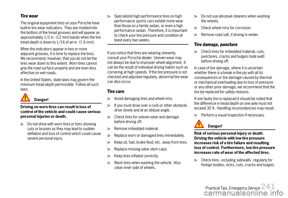 PORSCHE CAYMAN 2007 1.G Owners Manual Tirewear
TheoriginalequipmenttiresonyourPorschehavebuilt-intirewearindicators.Theyaremoldedintothebottomofthetreadgroovesandwillappearasapproximately1/2in.(12mm)bandswhenthetiretreaddepthisdownto1/16o