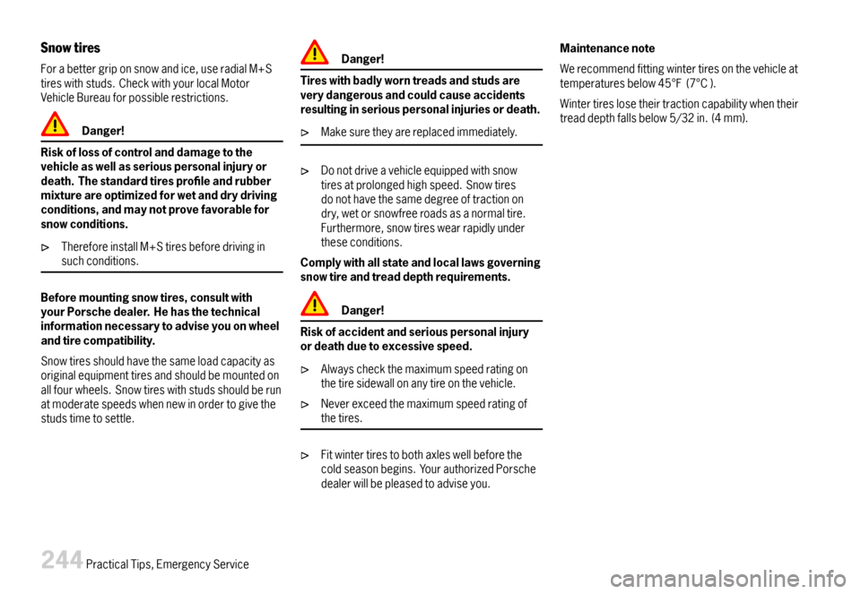 PORSCHE CAYMAN 2007 1.G Owners Manual Snowtires
Forabettergriponsnowandice,useradialM+Stireswithstuds.CheckwithyourlocalMotorVehicleBureauforpossiblerestrictions.
Danger!
Riskoflossofcontrolanddamagetothevehicleaswellasseriouspersonalinju