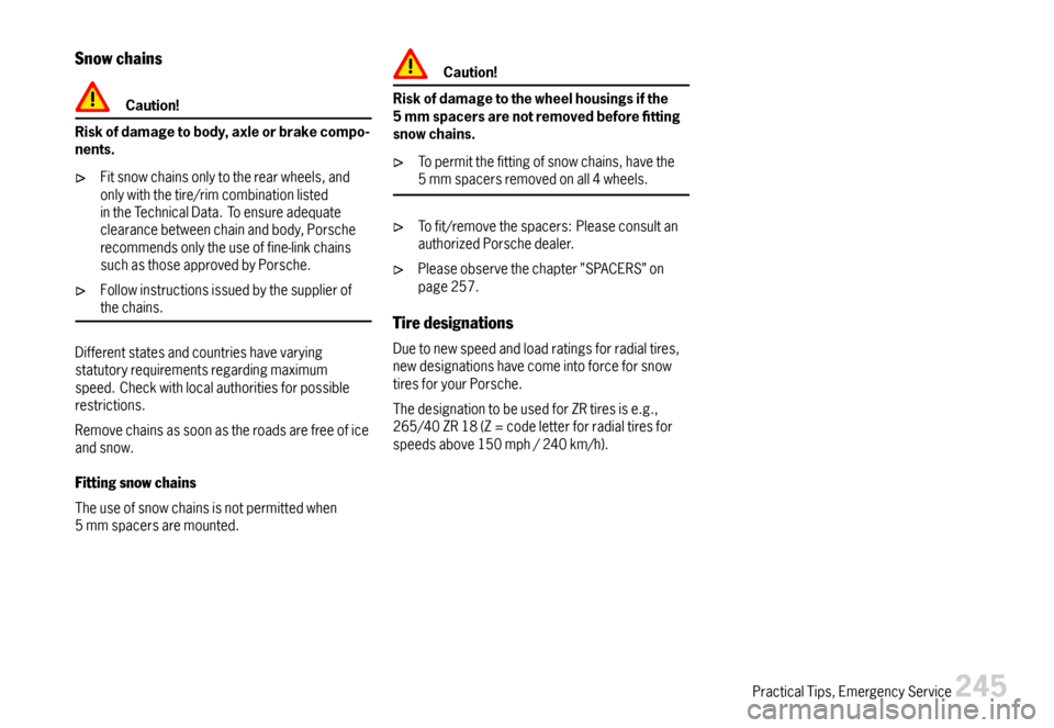 PORSCHE CAYMAN 2007 1.G Owners Manual Snowchains
Caution!
Riskofdamagetobody,axleorbrakecompo-nents.
Fitsnowchainsonlytotherearwheels,andonlywiththetire/rimcombinationlistedintheTechnicalData.Toensureadequateclearancebetweenchainandbody,P