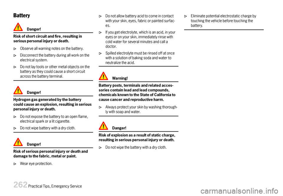 PORSCHE CAYMAN 2007 1.G Owners Manual Battery
Danger!
Riskofshortcircuitandre,resultinginseriouspersonalinjuryordeath.
Observeallwarningnotesonthebattery.
Disconnectthebatteryduringallworkontheelectricalsystem.
Donotlaytoolsorothermeta