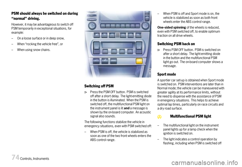 PORSCHE CAYMAN 2007 1.G Manual PDF PSMshouldalwaysbeswitchedonduring
“normal”driving.
However,itmaybeadvantageoustoswitchoffPSMtemporarilyinexceptionalsituations,forexample:
–Onaloosesurfaceorindeepsnow,
–When“rockingthevehic PORSCHE CAYMAN 2007 1.G Manual PDF PSMshouldalwaysbeswitchedonduring
“normal”driving.
However,itmaybeadvantageoustoswitchoffPSMtemporarilyinexceptionalsituations,forexample:
–Onaloosesurfaceorindeepsnow,
–When“rockingthevehic