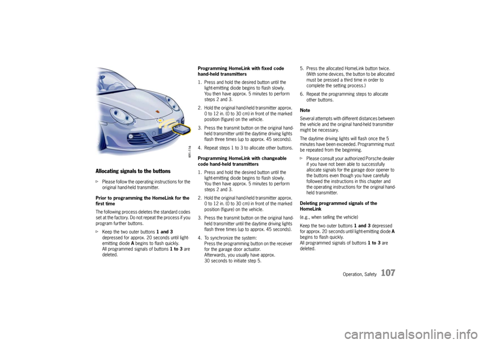 PORSCHE CAYMAN 2010 1.G Owners Manual Operation, Safety
107
Allocating signals to the buttonsfPlease follow the operating instructions for the
original hand-held transmitter.
Prior to programming the HomeLink for the
first time
The foll PORSCHE CAYMAN 2010 1.G Owners Manual Operation, Safety
107
Allocating signals to the buttonsfPlease follow the operating instructions for the
original hand-held transmitter.
Prior to programming the HomeLink for the
first time
The foll