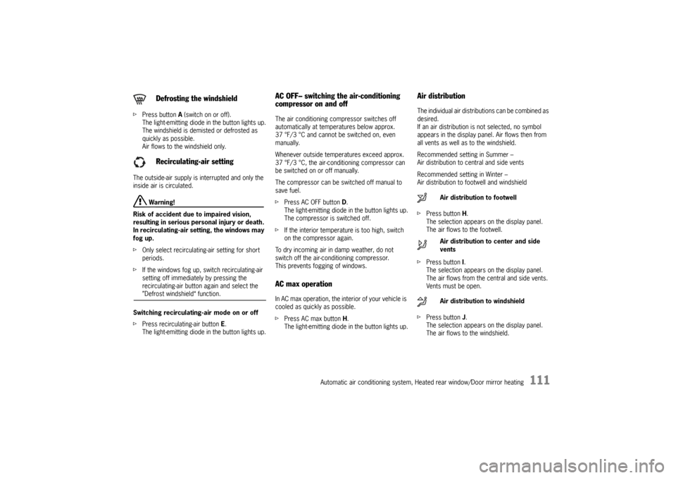 PORSCHE CAYMAN 2010 1.G Owners Manual Automatic air conditioning system, Heated rear window/Door mirror heating
111
fPress button  A (switch on or off).
The light-emitting diode in the button lights up.
The windshield is demisted or defro