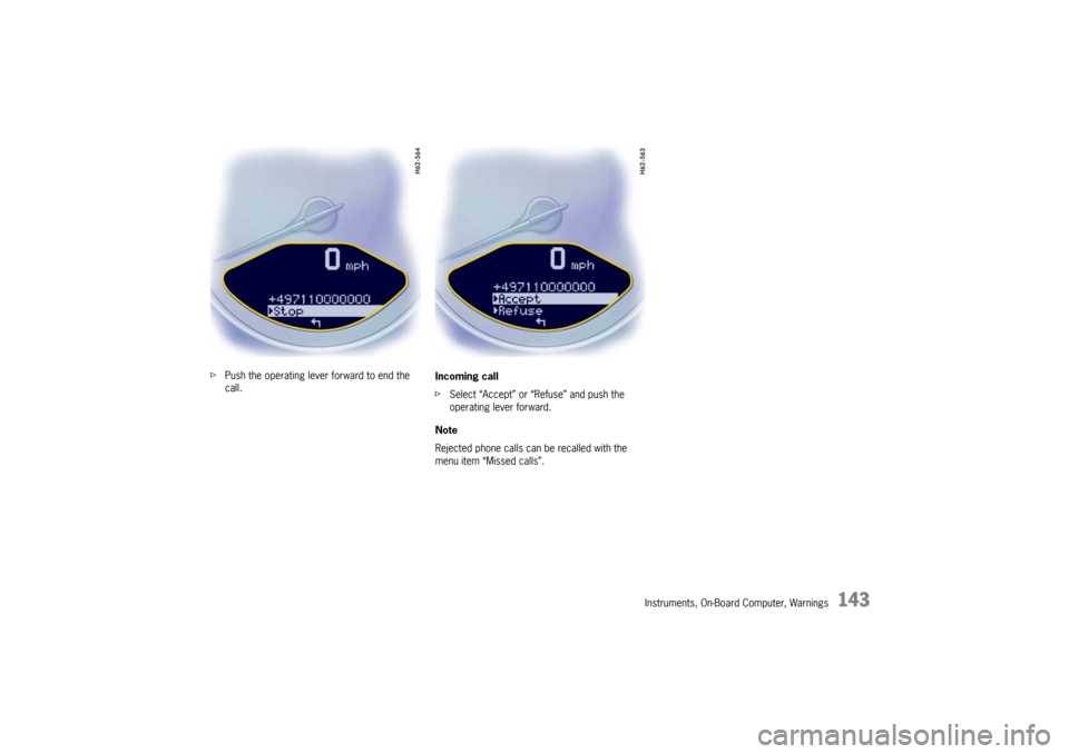 PORSCHE CAYMAN 2010 1.G Owners Manual Instruments, On-Board Computer, Warnings
143
fPush the operating lever forward to end the 
call. Incoming call
f
Select “Accept” or “Refuse” and push the 
operating lever forward.
Note
Rejecte