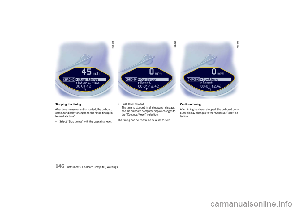 PORSCHE CAYMAN 2010 1.G Owners Manual 146
Instruments, On-Board Computer, Warnings
Stopping the timing
After time measurement is started, the on-board 
computer display changes 
to the “Stop timing/In-
termediate time”.
f Select “St