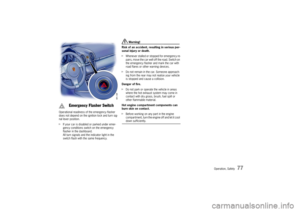 PORSCHE CAYMAN 2010 1.G Owners Manual Operation, Safety
77
Operational readiness of the emergency flasher 
does not depend on the ignition lock and turn sig-
nal lever position. 
f If your car is disabled or parked under emer-
gency condi