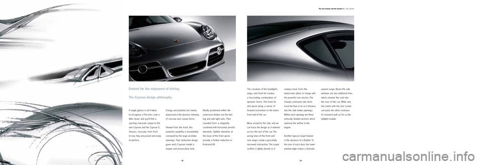 PORSCHE CAYMAN 2006 1.G Information Manual · 19 ·The new Cayman and the Cayman S  |
The Cayman
upward surge. Above the side
windows are two additional lines
which channel the roof into 
the rear of the car. While one
line meets with the rear