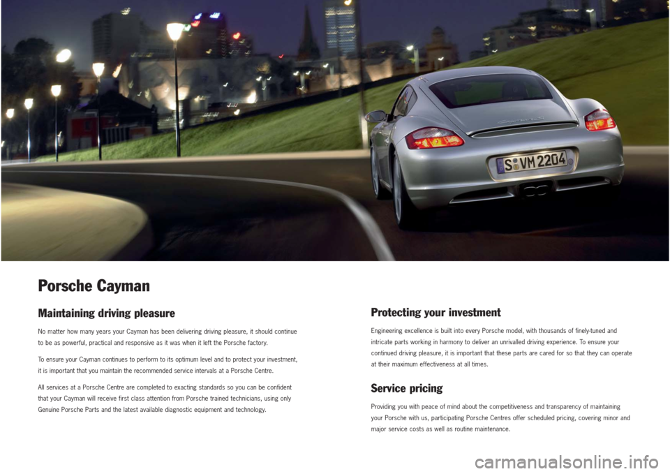 PORSCHE CAYMAN 2007 1.G Maintenance Information Manual Protecting your investmentEngineering excellence is built into every Porsche model, with thousands of finely-tuned and
intricate parts working in harmony to deliver an unrivalled driving experience. T