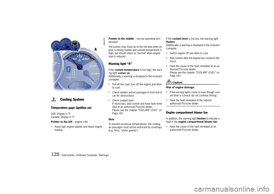 PORSCHE CAYMAN 2009 1.G Owners Manual 128
Instruments, On-Board Computer, Warnings
Temperature gage (ignition on) USA: Display in °F
Canada: Display in °C 
Pointer to the left – engine cold 
f Avoid high engine speeds and heavy engine