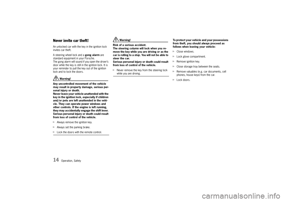 PORSCHE CAYMAN 2009 1.G Owners Manual 14
Operation, Safety
Never invite car theft! An unlocked car with the key in the ignition lock 
invites car theft. 
A steering wheel lock and a  gong alarm are 
standard equipment in your Porsche. 
Th