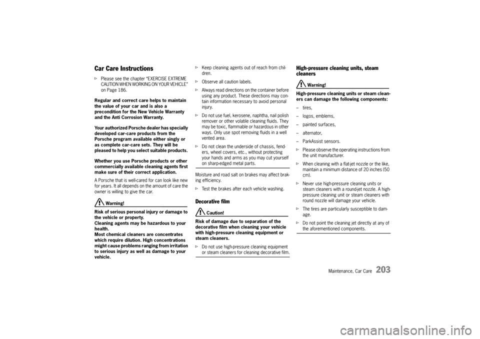 PORSCHE CAYMAN 2009 1.G Owners Manual Maintenance, Car Care
203
Car Care Instructions fPlease see the chapter “EXERCISE EXTREME 
CAUTION WHEN WORKING ON YOUR VEHICLE” 
on Page 186.
Regular and correct care helps to maintain 
the value