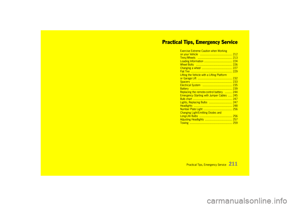 PORSCHE CAYMAN 2009 1.G Owners Manual Practical Tips, Emergency Service
211
Practical Tips, Emergency Service
Exercise Extreme Caution when Working 
on your Vehicle   .
....................................... 212
Tires/Wheels   ..........