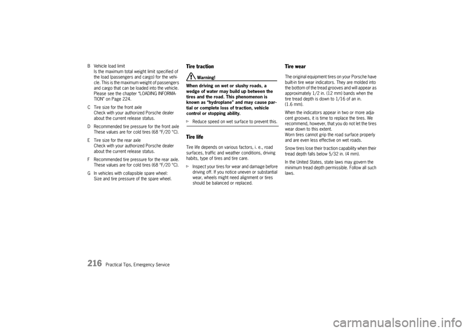 PORSCHE CAYMAN 2009 1.G Owners Manual 216
Practical Tips, Emergency Service
B Vehicle load limit 
Is the maximum total weight limit specified of 
the load (passengers and cargo) for the vehi-
cle. This is the maximum weight of passengers 