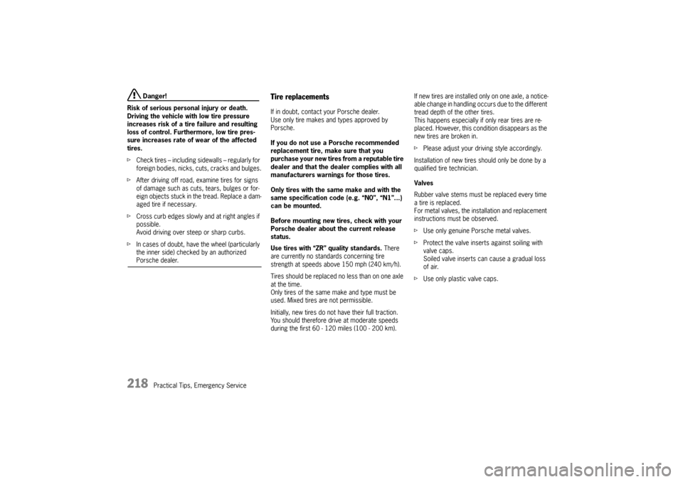 PORSCHE CAYMAN 2009 1.G Owners Manual 218
Practical Tips, Emergency Service
 Danger!
Risk of serious personal injury or death. 
Driving the vehicle with low tire pressure 
increases risk of a tire failure and resulting 
loss of control. F