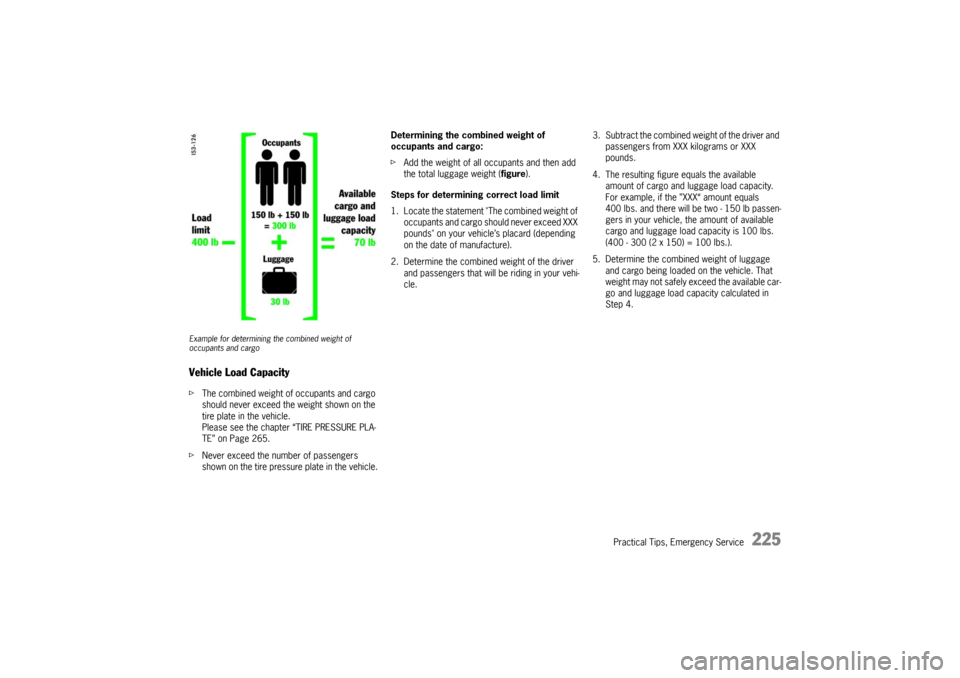 PORSCHE CAYMAN 2009 1.G Owners Manual Practical Tips, Emergency Service
225
Example for determining the combined weight of 
occupants and cargoVehicle Load CapacityfThe combined weight of occupants and cargo 
should never exceed the weigh