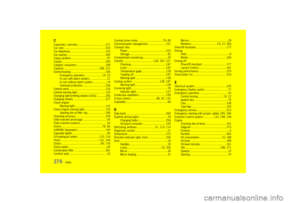 PORSCHE CAYMAN 2009 1.G Owners Manual 276  
Index
CCapacities, overview ................................... 271
Car care ........................ ............................ 203
Car telephone ............. ...............................