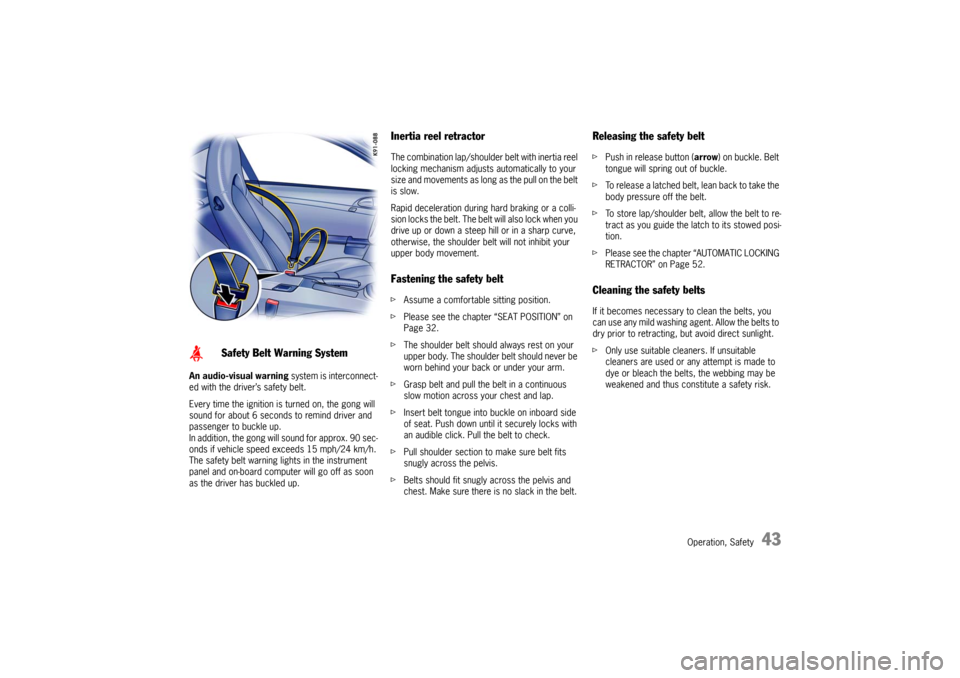 PORSCHE CAYMAN 2009 1.G Owners Manual Operation, Safety
43
An audio-visual warning system is interconnect-
ed with the driver ’s safety belt. 
Every time the ignition is  turned on, the gong will 
sound for about 6 seconds to remind dri