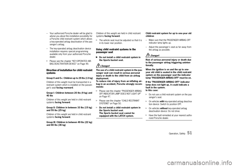 PORSCHE CAYMAN 2009 1.G Owners Manual Operation, Safety
51
– Your authorized Porsche dealer will be glad to advise you about the inst allation possibility for 
a Porsche child restraint system which allows 
a key-operated airbag de acti