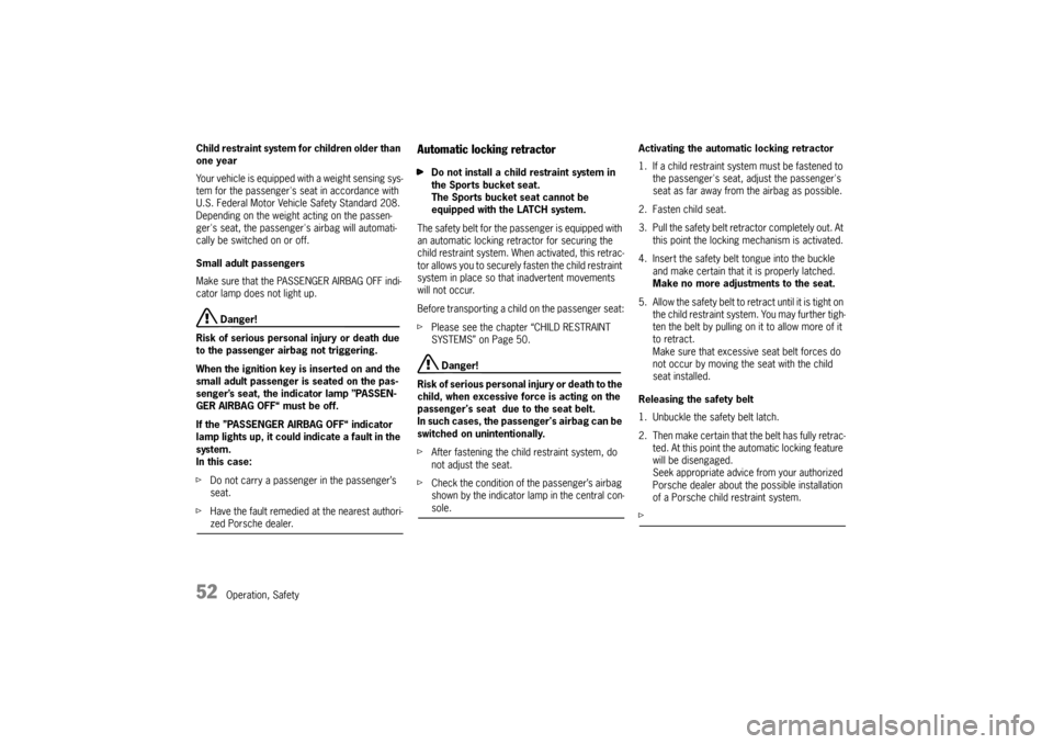 PORSCHE CAYMAN 2009 1.G Owners Manual 52
Operation, Safety
Child restraint system for children older than 
one year
Your vehicle is equipped with a weight sensing sys-
tem for the passengers seat in accordance with 
U.S. Federal Motor Ve