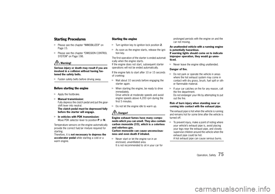 PORSCHE CAYMAN 2009 1.G Owners Manual Operation, Safety
75
Starting Procedures fPlease see the chapter “IMMOBILIZER” on 
Page 15.
f Please see the chapter “EMISSION CONTROL 
SYSTEM” on Page 198.
 Warning!
Serious injury or death m