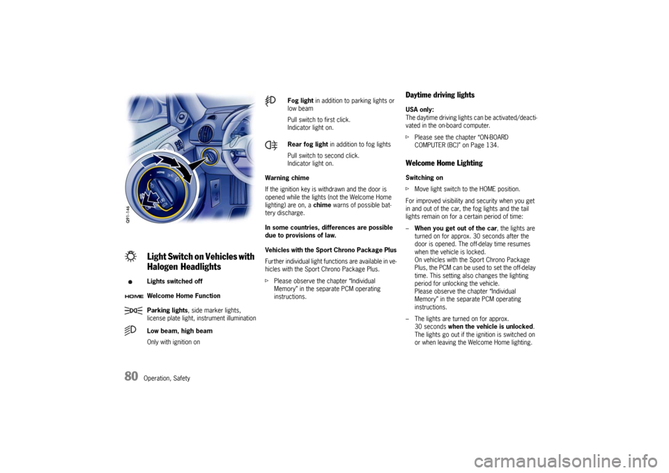 PORSCHE CAYMAN 2009 1.G Owners Manual 80
Operation, SafetyWarning chime
If the ignition key is withdrawn and the door is 
opened while the lights (not the Welcome Home 
lighting) are on, a 
chime warns of possible bat-
tery discharge.
In 