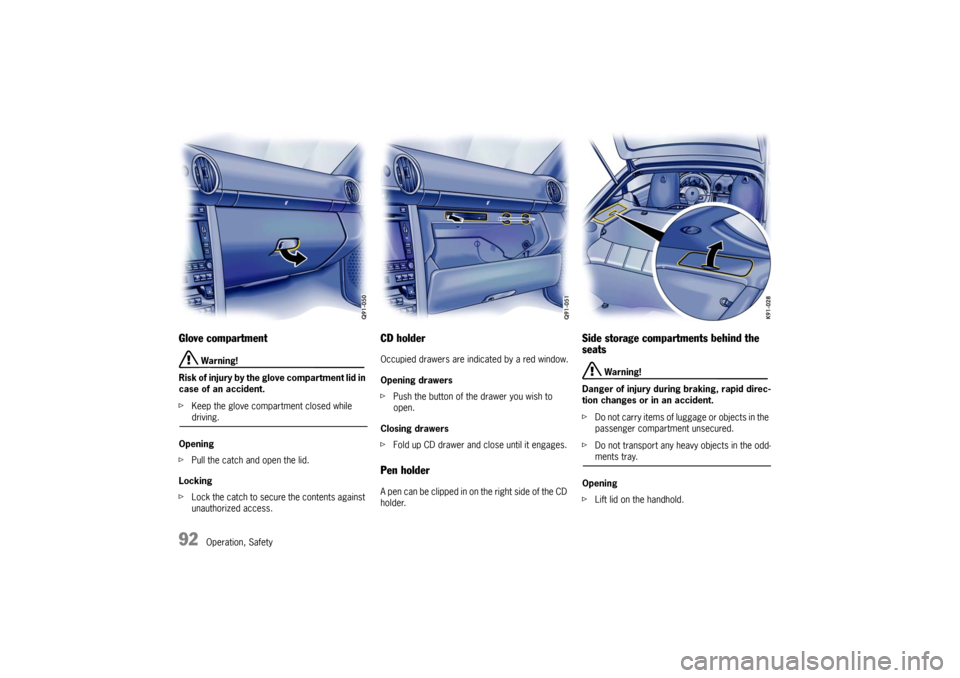 PORSCHE CAYMAN 2009 1.G Owners Manual 92
Operation, Safety
Glove compartment
Warning!
Risk of injury by the glove compartment lid in
case of an accident.
f Keep the glove compartment closed while driving.
Opening
f Pull the catch and PORSCHE CAYMAN 2009 1.G Owners Manual 92
Operation, Safety
Glove compartment
Warning!
Risk of injury by the glove compartment lid in
case of an accident.
f Keep the glove compartment closed while driving.
Opening
f Pull the catch and