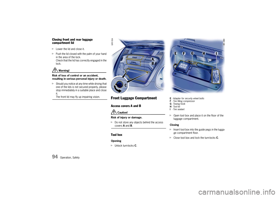 PORSCHE CAYMAN 2009 1.G Owners Manual 94
Operation, Safety
Closing front and rear luggage
compartment lid fLower the lid and close it.
f Push the lid closed with the palm of your hand
in the area of the lock.
Check that the lid has cor PORSCHE CAYMAN 2009 1.G Owners Manual 94
Operation, Safety
Closing front and rear luggage
compartment lid fLower the lid and close it.
f Push the lid closed with the palm of your hand
in the area of the lock.
Check that the lid has cor